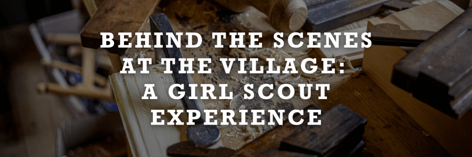 Behind the Scenes at the Village: A Girl Scout Experience